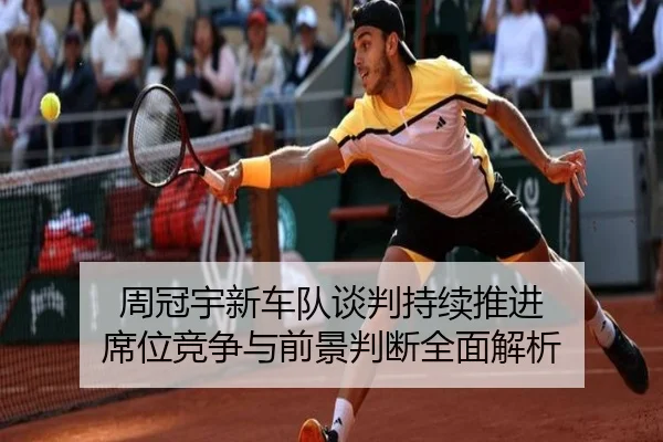 周冠宇新车队谈判持续推进 席位竞争与前景判断全面解析